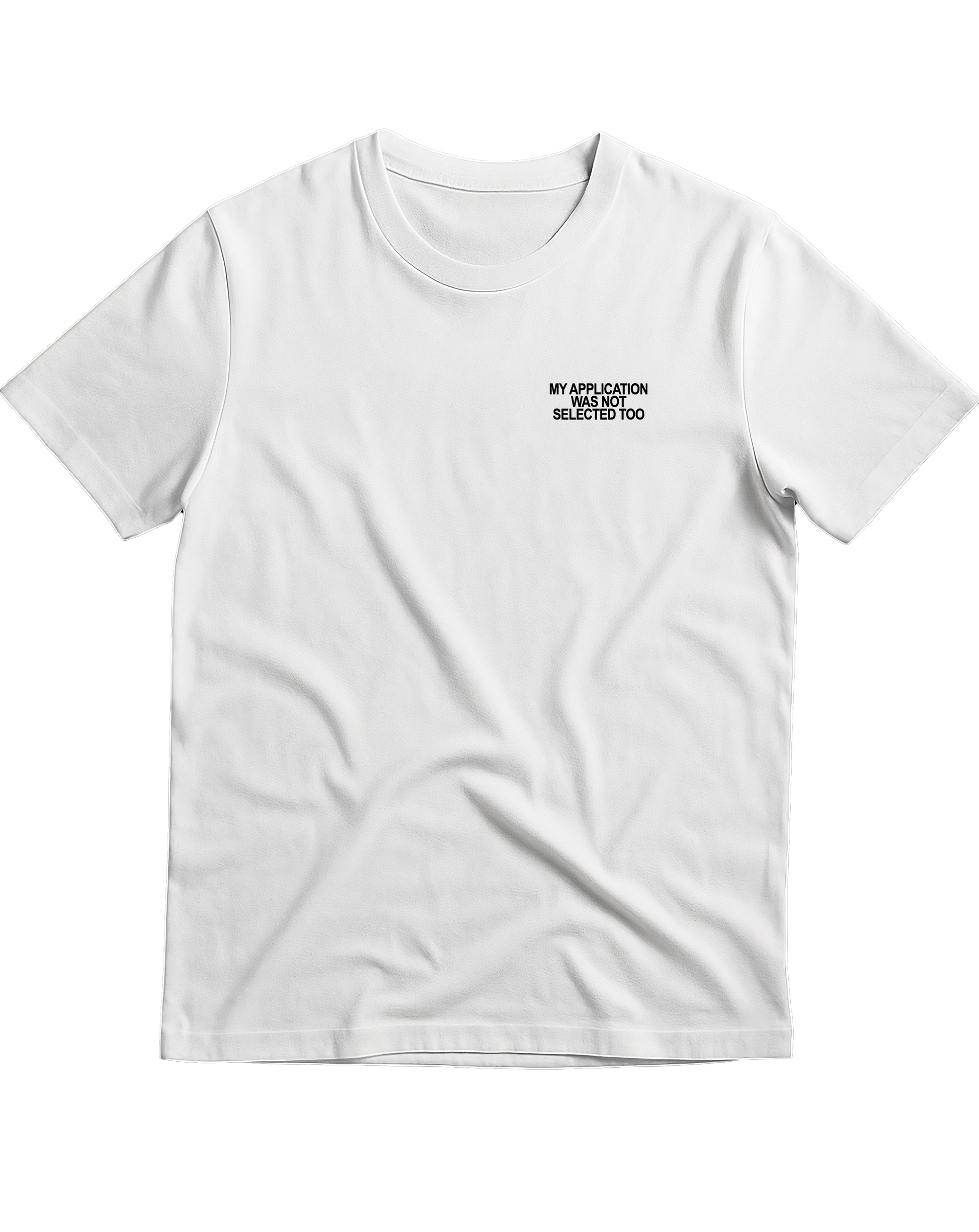MY APPLICATION WAS NOT SELECTED TOO T-Shirt