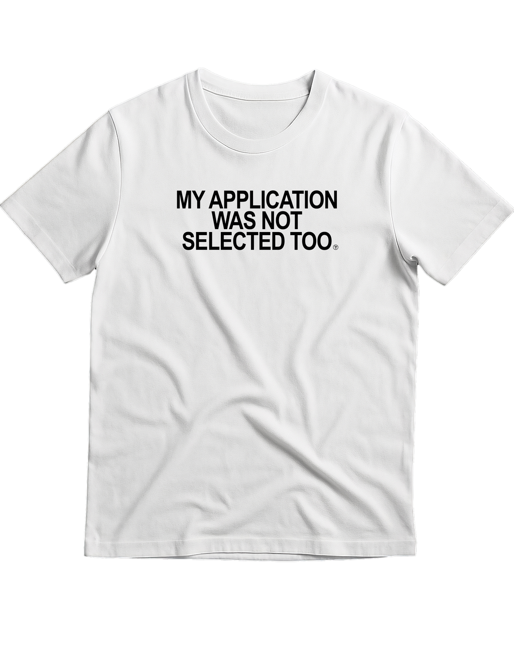 MY APPLICATION WAS NOT SELECTED TOO T-Shirt