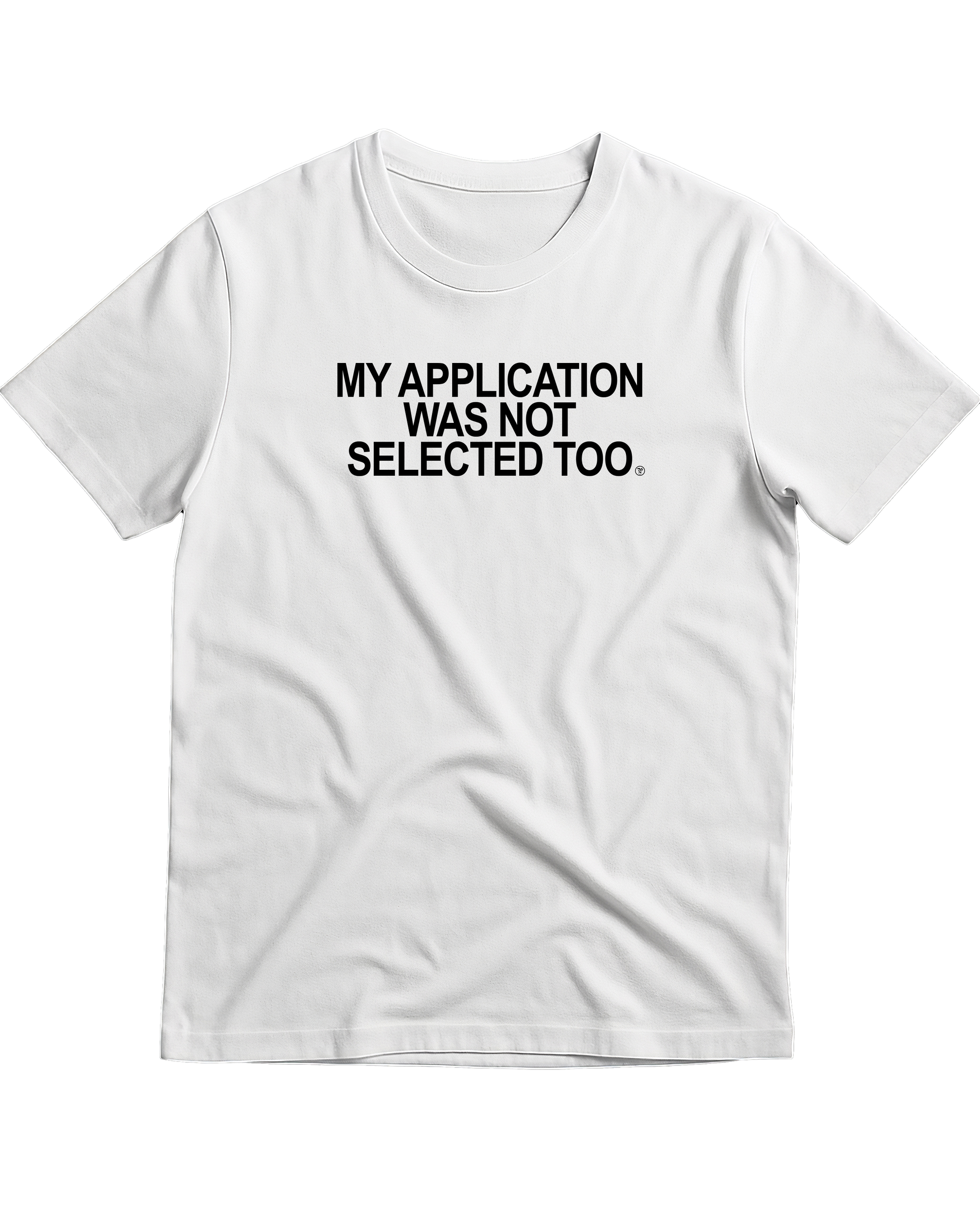 MY APPLICATION WAS NOT SELECTED TOO T-Shirt