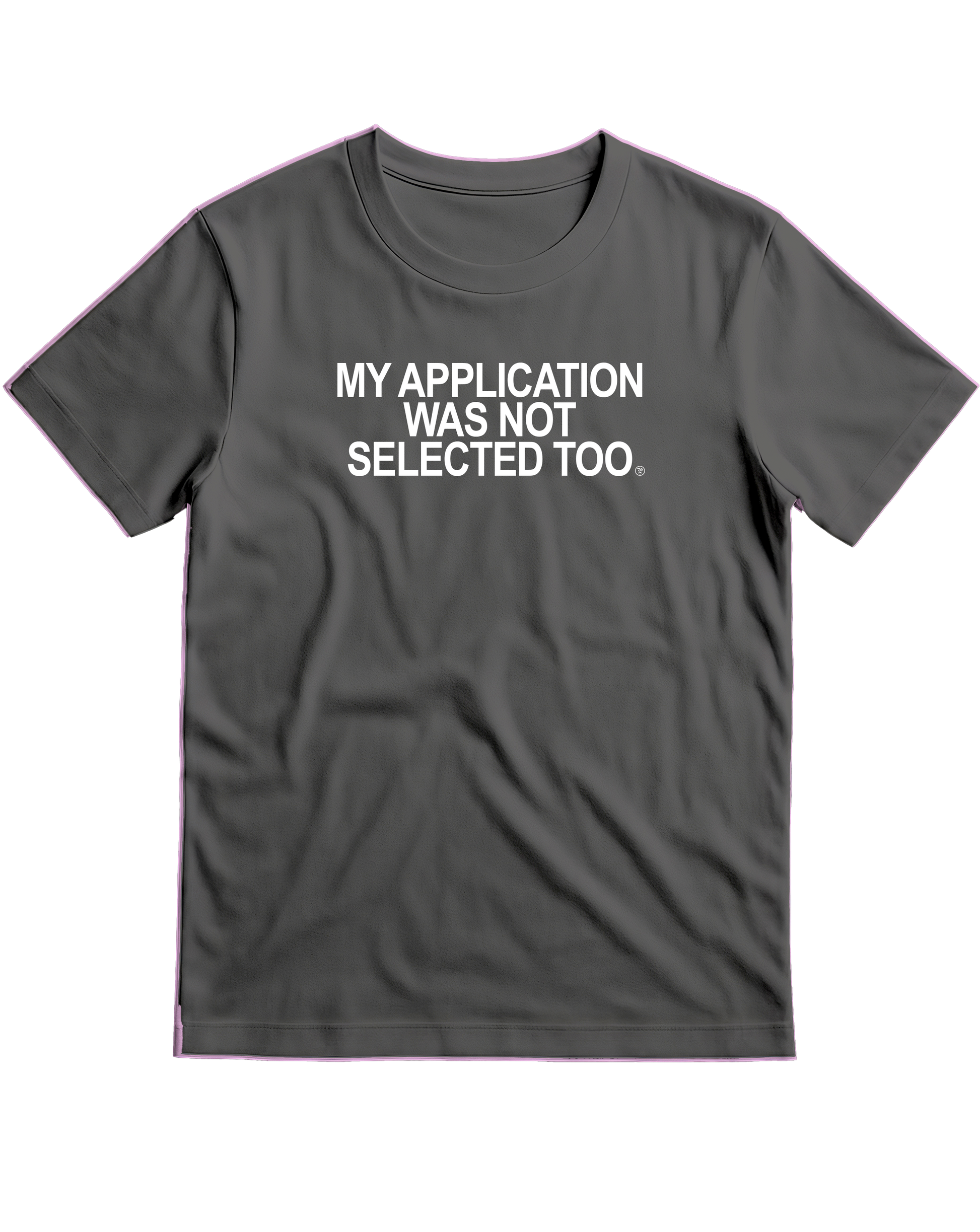 MY APPLICATION WAS NOT SELECTED TOO T-Shirt