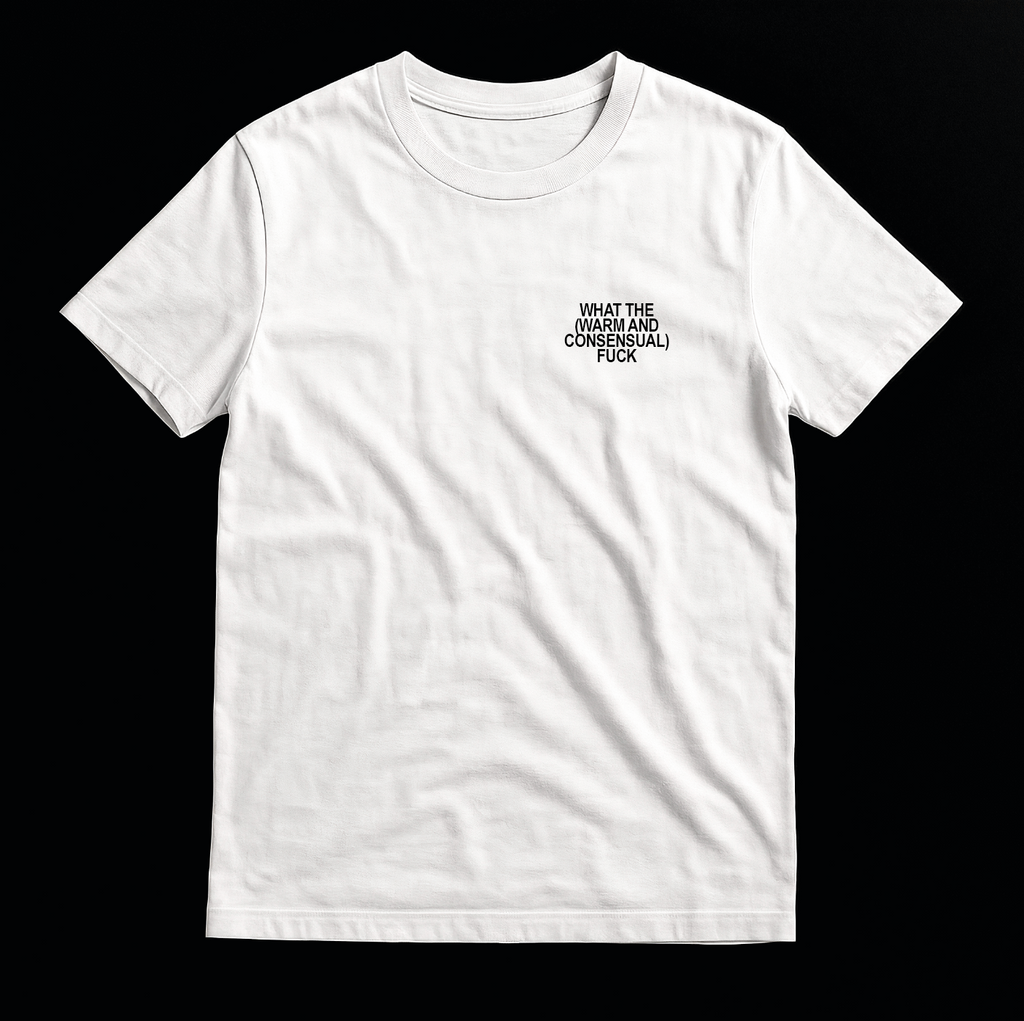 What the (Warm and Consensual) F*ck - T-Shirt
