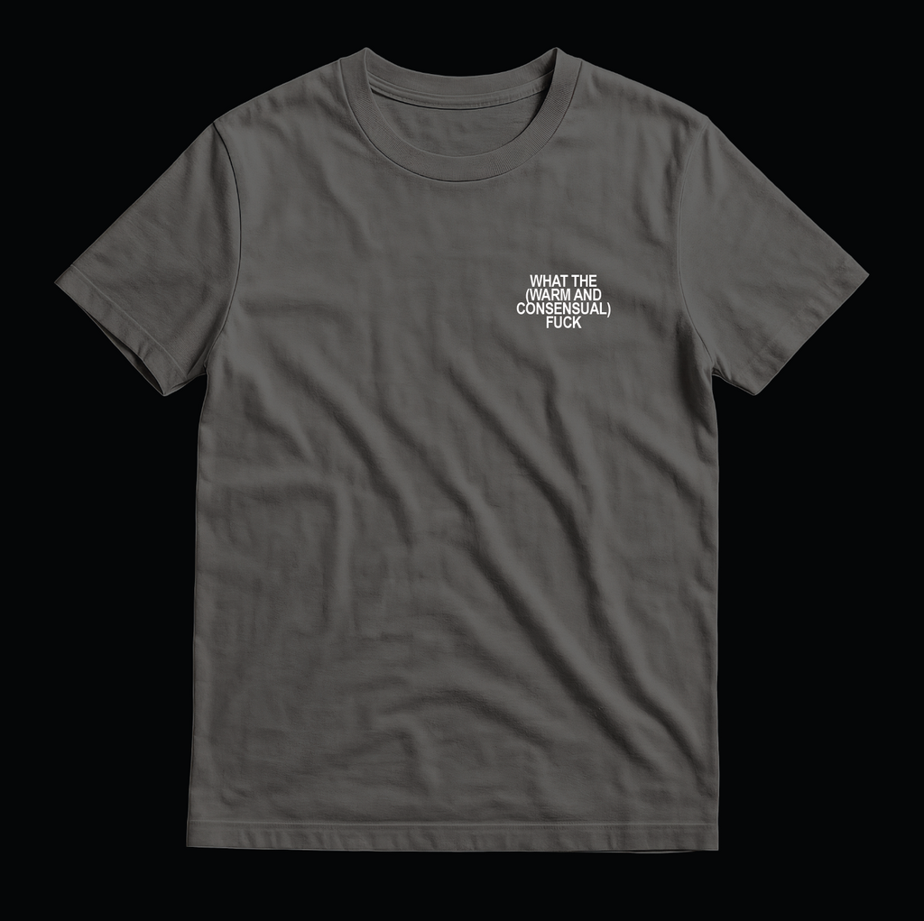 What the (Warm and Consensual) F*ck - T-Shirt