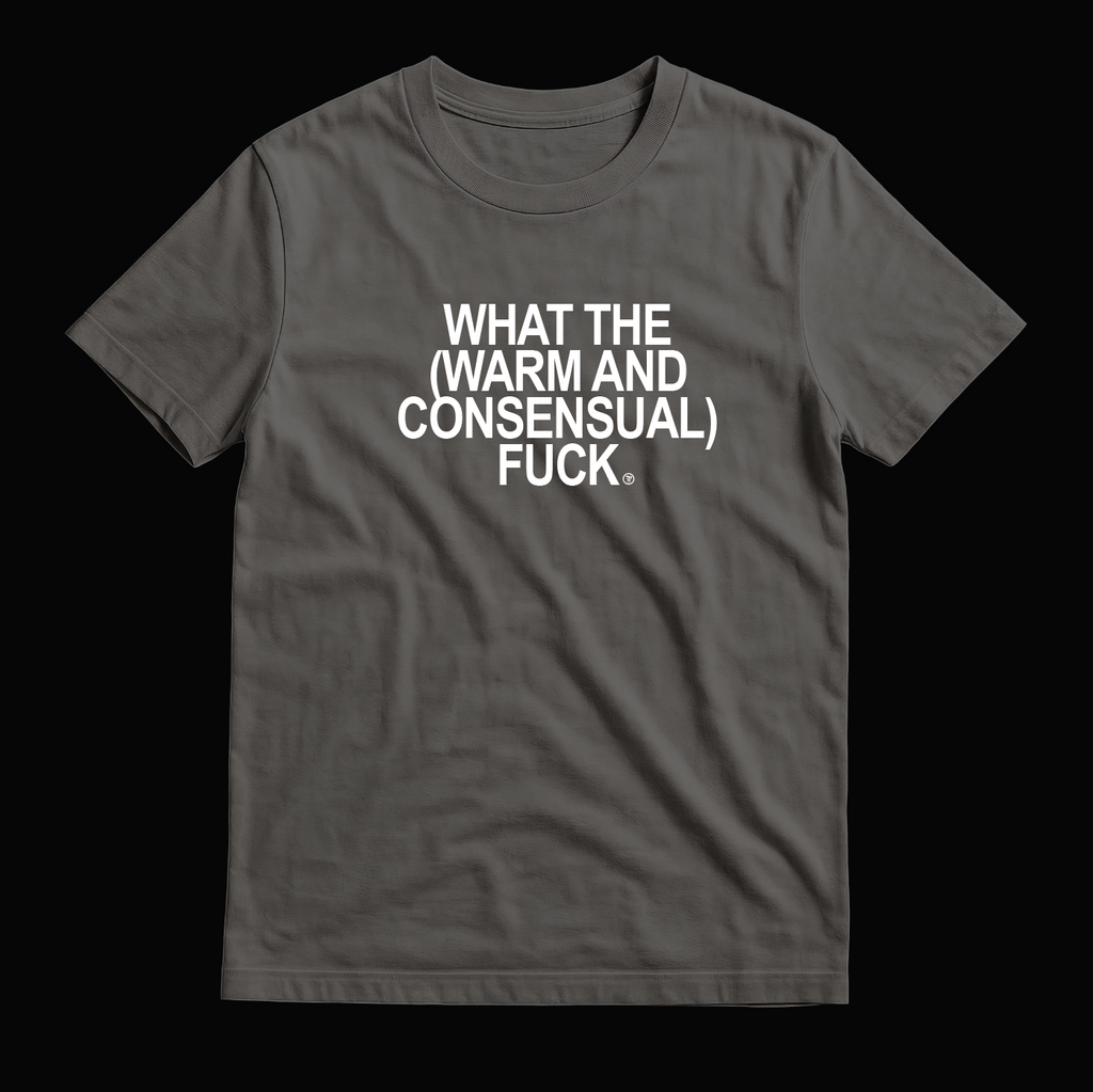 What the (Warm and Consensual) F*ck - T-Shirt