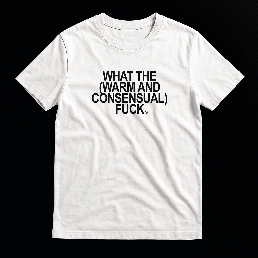 What the (Warm and Consensual) F*ck - T-Shirt
