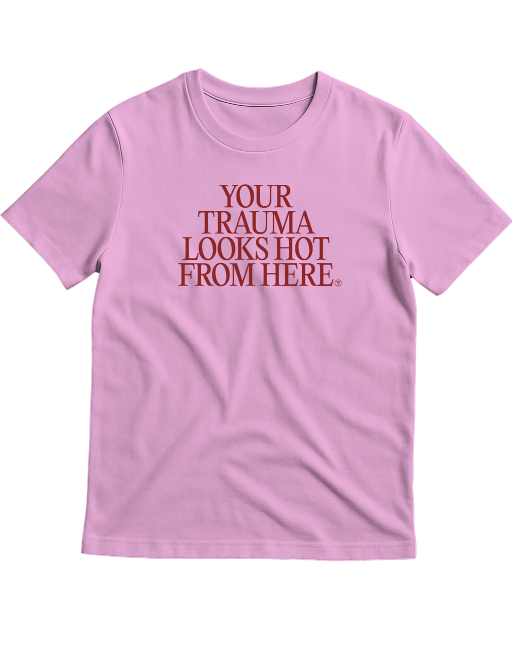 YOUR TRAUMA LOOKS HOT FROM HERE t-shirt