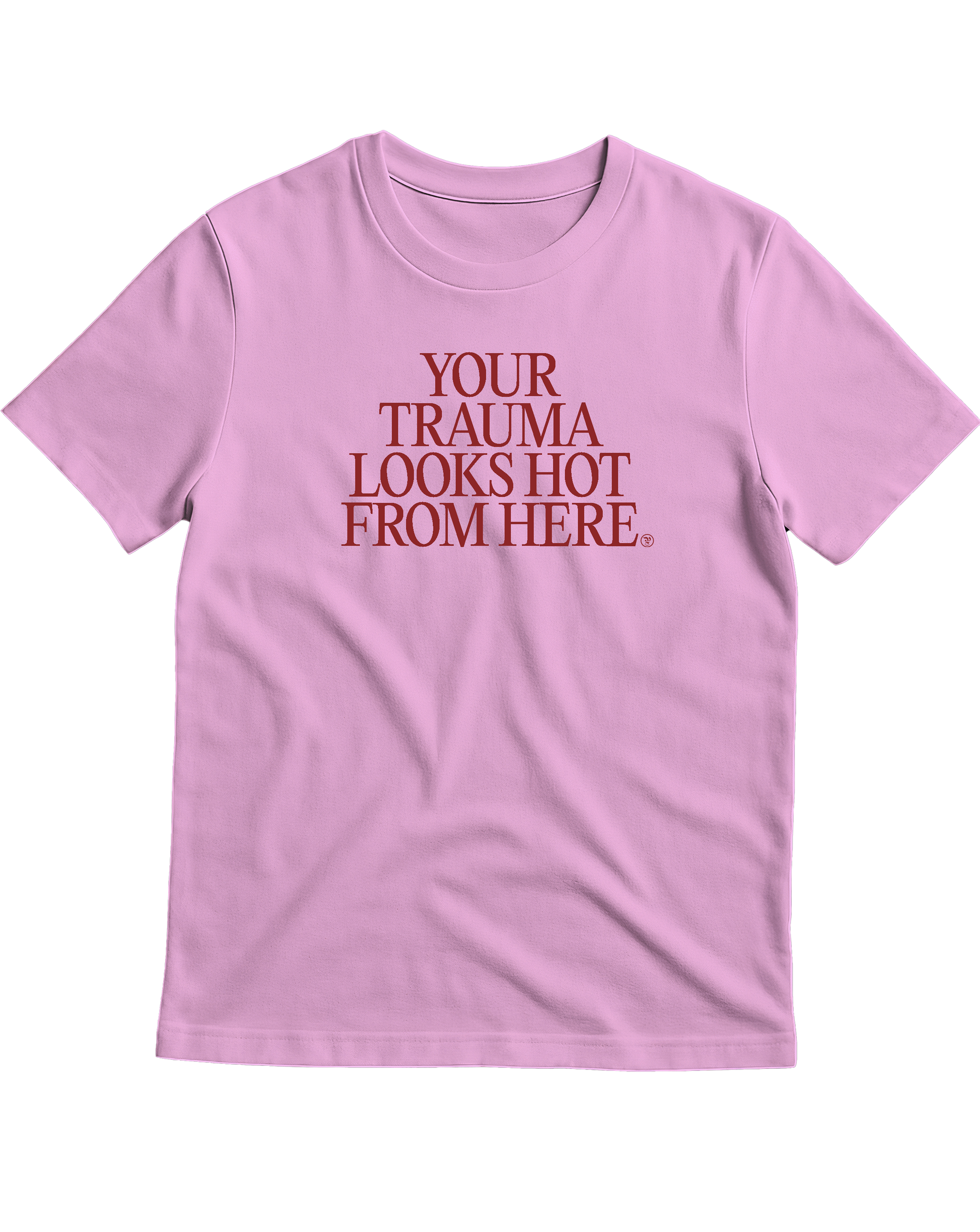 YOUR TRAUMA LOOKS HOT FROM HERE t-shirt